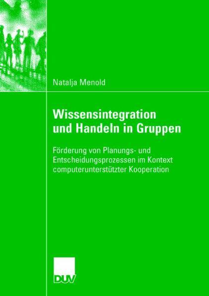 Wissensintegration und Handeln in Gruppen Förderung von Planungs- und Entscheidungsprozessen im Kontext computerunterstützter Kooperation