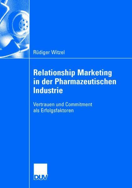 Relationship Marketing in der Pharmazeutischen Industrie Vertrauen und Commitment als Erfolgsfaktoren