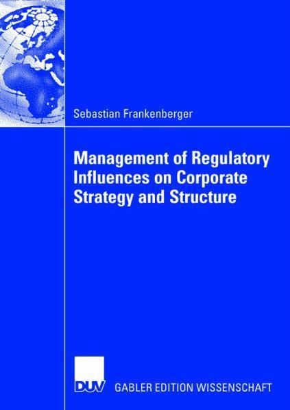 Management of Regulatory Influences on Corporate Strategy and Structure 