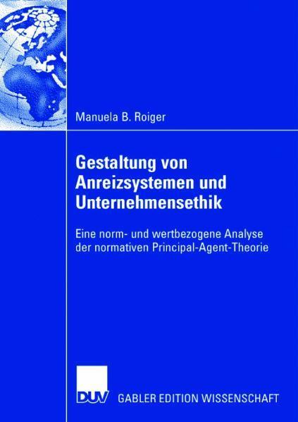 Gestaltung von Anreizsystemen und Unternehmensethik Eine norm- und wertbezogene Analyse der normativen Principal-Agent-Theorie