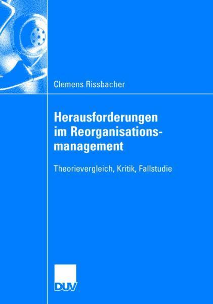 Herausforderungen im Reorganisationsmanagement Theorievergleich, Kritik, Fallstudie