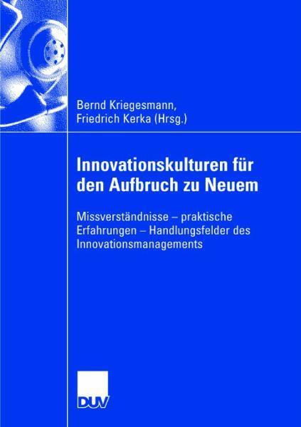 Innovationskulturen für den Aufbruch zu Neuem Missverständnisse - praktische Erfahrungen - Handlungsfelder des Innovationsmanagements