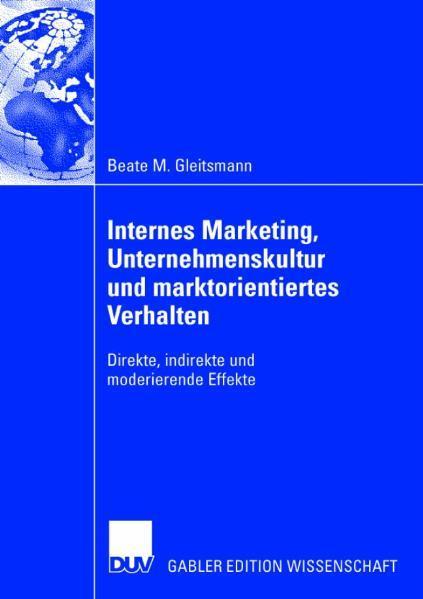 Internes Marketing, Unternehmenskultur und marktorientiertes Verhalten Direkte, indirekte und moderierende Effekte