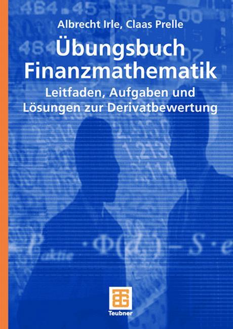 Übungsbuch Finanzmathematik Leitfaden, Aufgaben und Lösungen zur Derivatbewertung