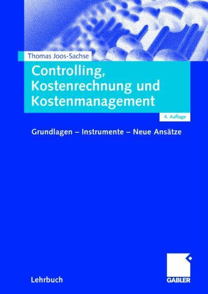 Controlling, Kostenrechnung und Kostenmanagement Grundlagen - Instrumente - Neue Ansätze