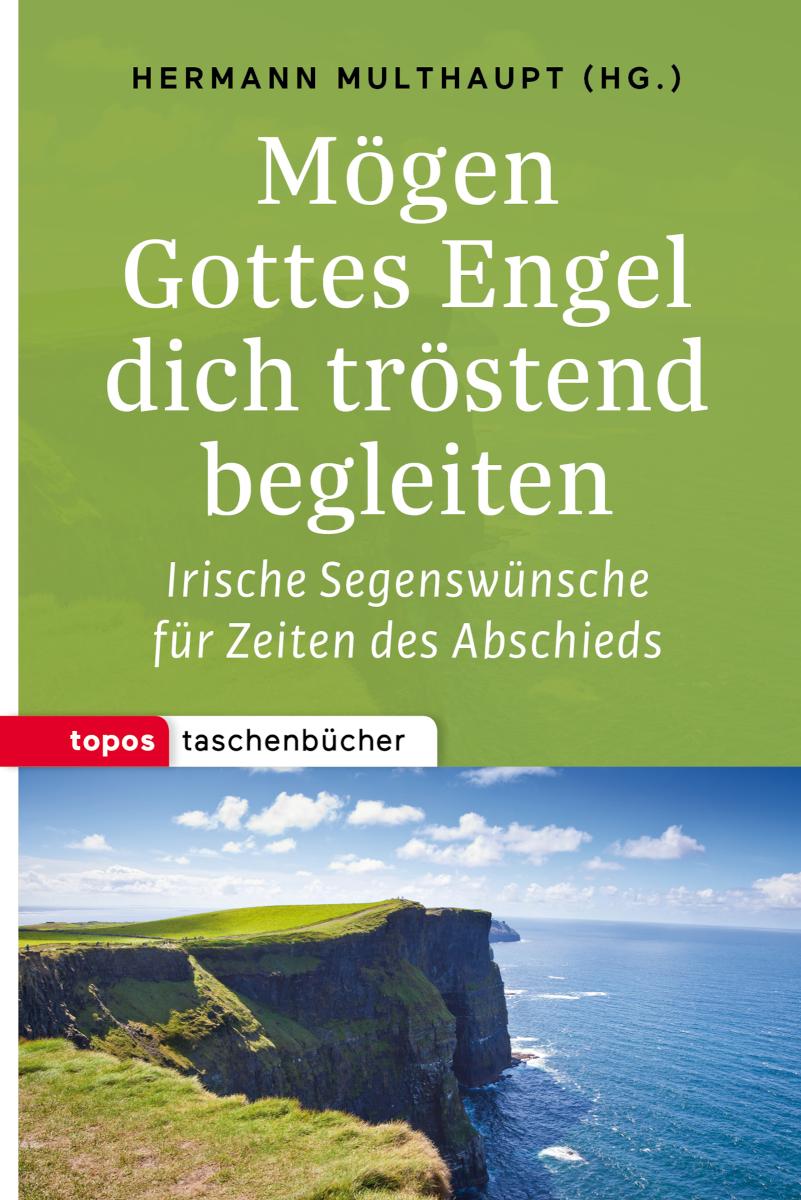 Mögen Gottes Engel dich tröstend begleiten Irische Segenswünsche für Zeiten des Abschieds