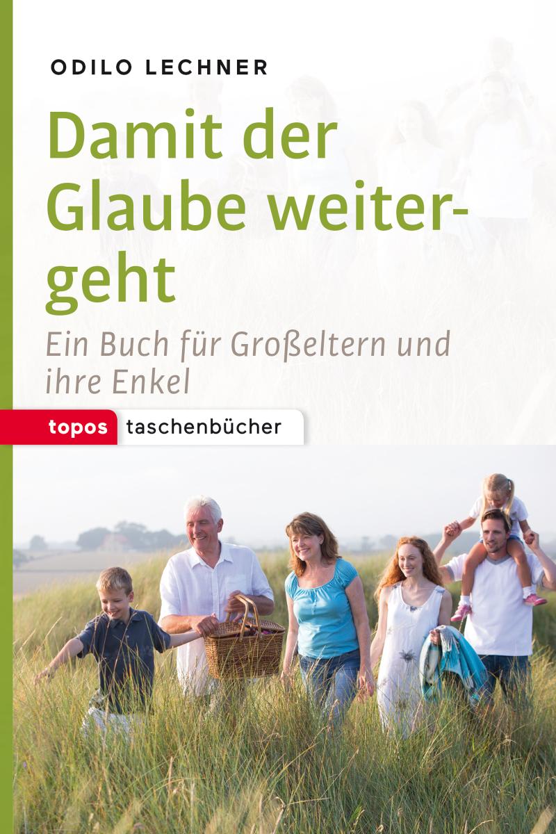 Damit der Glaube weitergeht Ein Buch für Großeltern und ihre Enkel