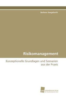 Risikomanagement Konzeptionelle Grundlagen und Szenarien aus der