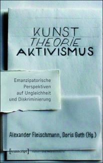 Kunst. Theorie. Aktivismus. Emanzipatorische Perspektiven auf Ungleichheit und Diskriminierung