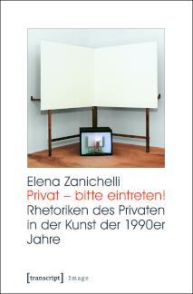 Privat - bitte eintreten! Rhetoriken des Privaten in der Kunst der 1990er Jahre