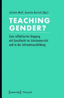 Teaching Gender? Zum reflektierten Umgang mit Geschlecht im Schulunterricht und in der Lehramtsausbildung