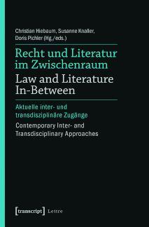 Recht und Literatur im Zwischenraum / Law and Literature In-Between Aktuelle inter- und transdisziplinäre Zugänge / Contemporary Inter- and Transdisciplinary Approaches