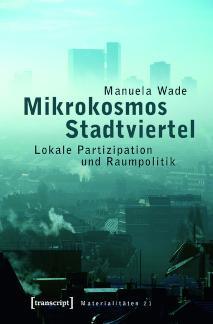 Mikrokosmos Stadtviertel Lokale Partizipation und Raumpolitik