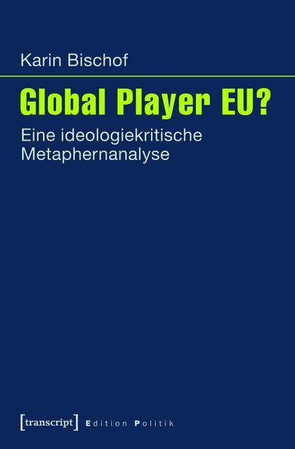 Global Player EU? Eine ideologiekritische Metaphernanalyse
