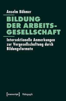 Bildung der Arbeitsgesellschaft Intersektionelle Anmerkungen zur Vergesellschaftung durch Bildungsformate