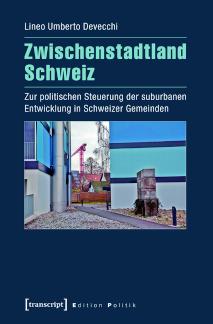 Zwischenstadtland Schweiz Zur politischen Steuerung der suburbanen Entwicklung in Schweizer Gemeinden