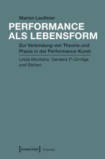 Performance als Lebensform Zur Verbindung von Theorie und Praxis in der Performance-Kunst. Linda Montano, Genesis P-Orridge und Stelarc