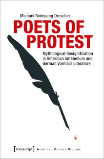 Poets of Protest Mythological Resignification in American Antebellum and German Vormärz Literature