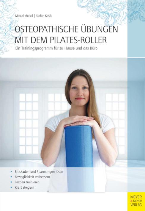Osteopathische Übungen mit dem Pilates-Roller Ein Trainingsprogramm für zu Hause und das Büro