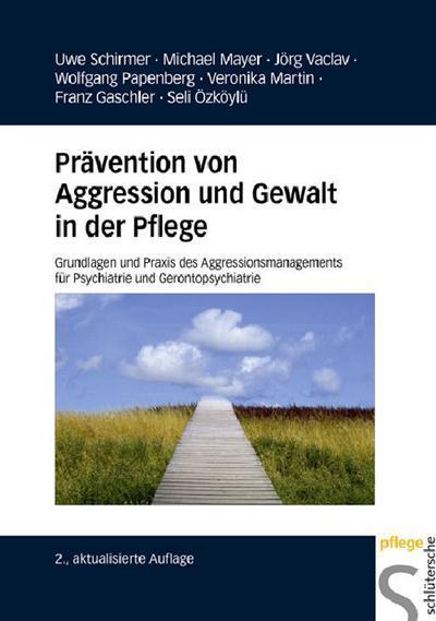 Prävention von Aggression und Gewalt in der Pflege Grundlagen und Praxis des Aggressionsmanagements für Psychiatrie und Gerontopsychiatrie