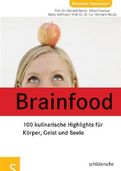 Brainfood 100 kulinarische Highlights für Körper, Geist und Seele