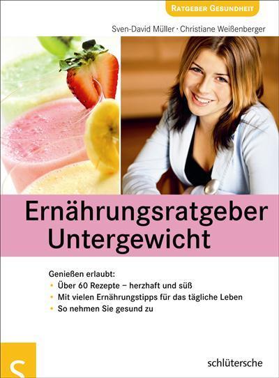 Ernährungsratgeber Untergewicht Genießen erlaubt: Über 60 Rezepte - herzhaft und süß. Mit vielen Ernährungstipps für das tägliche Leben. So nehmen Sie gesund zu