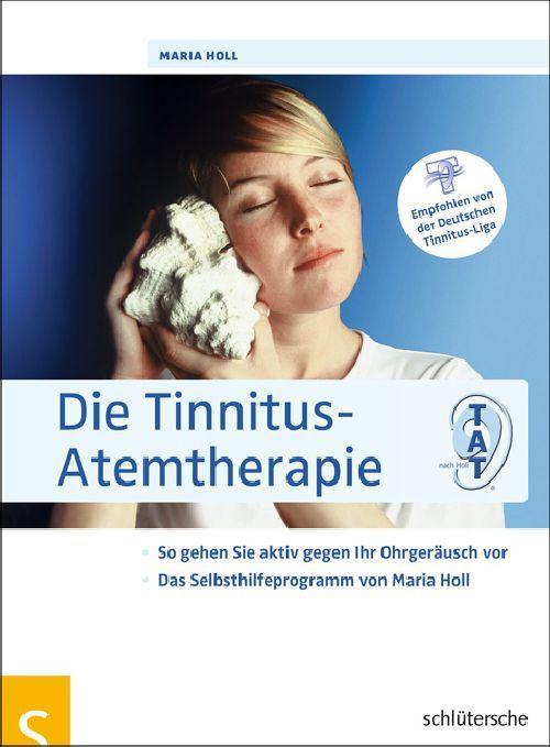 Die Tinnitus-Atemtherapie So gehen Sie aktiv gegen Ihr Ohrgeräusch vor, Das Selbsthilfeprogramm von Maria Holl, Empfohlen von der Deutschen Tinnitus-Liga