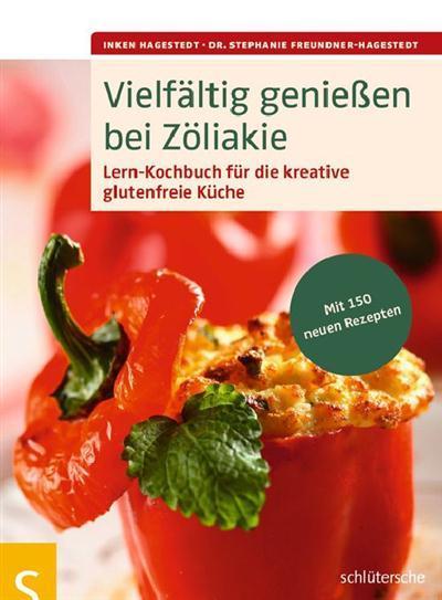 Vielfältig genießen bei Zöliakie Lern-Kochbuch für die kreative glutenfreie Küche, Mit 150 neuen Rezepten