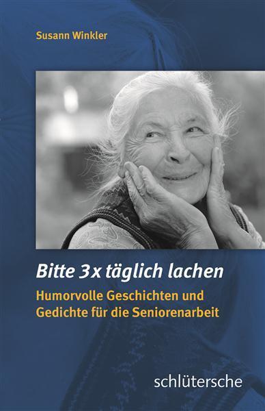 Bitte 3x täglich lachen Humorvolle Geschichten und Gedichte für die Seniorenarbeit