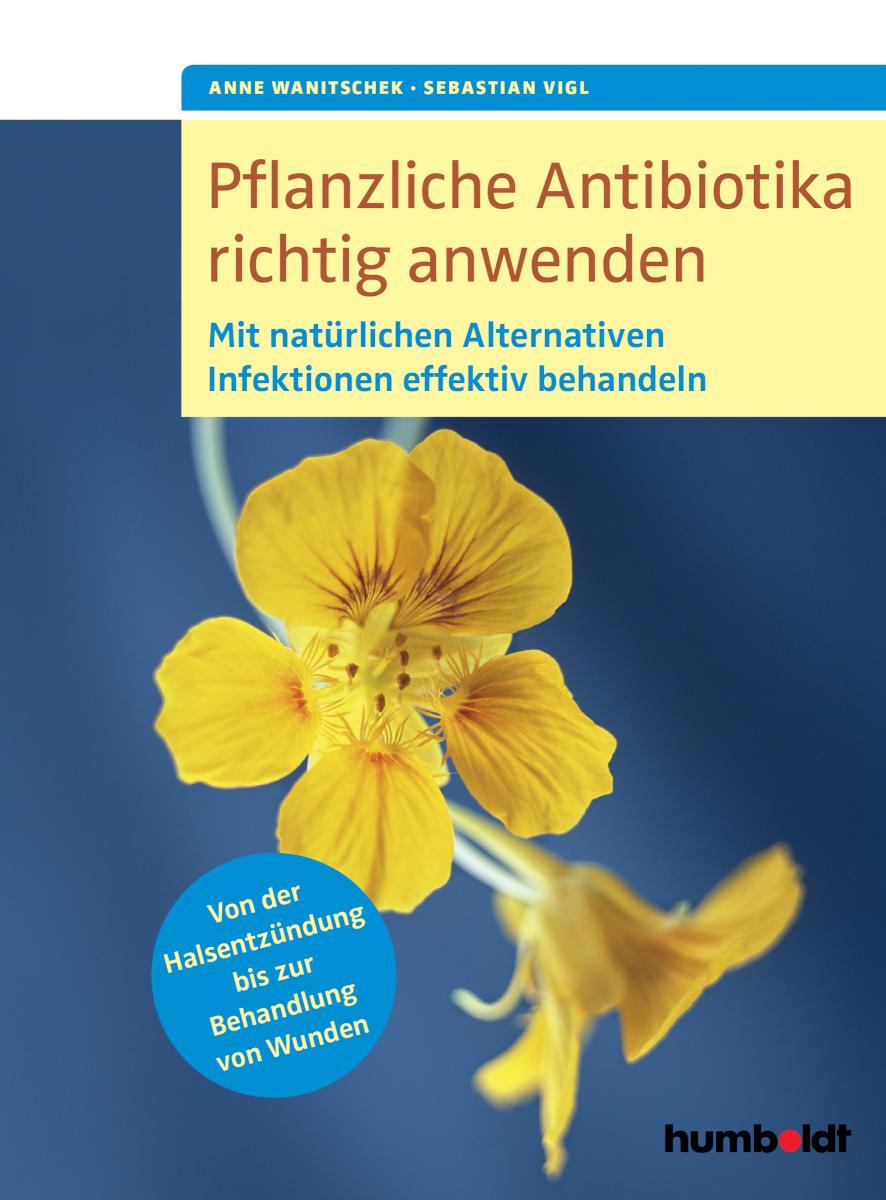 Pflanzliche Antibiotika richtig anwenden Mit natürlichen Alternativen Infektionen effektiv behandeln. Von der Halsentzündung bis zur Behandlung von Wunden.
