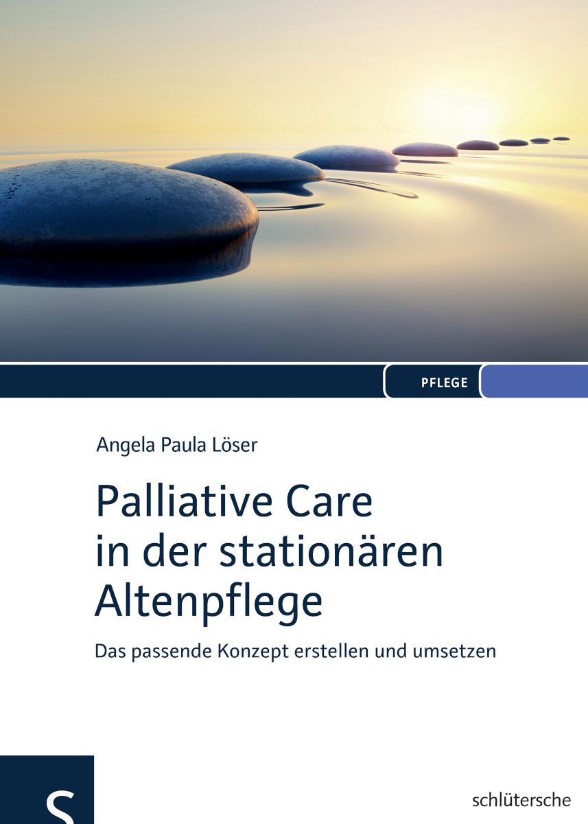 Palliative Care in der stationären Altenpflege Das passende Konzept erstellen und umsetzen