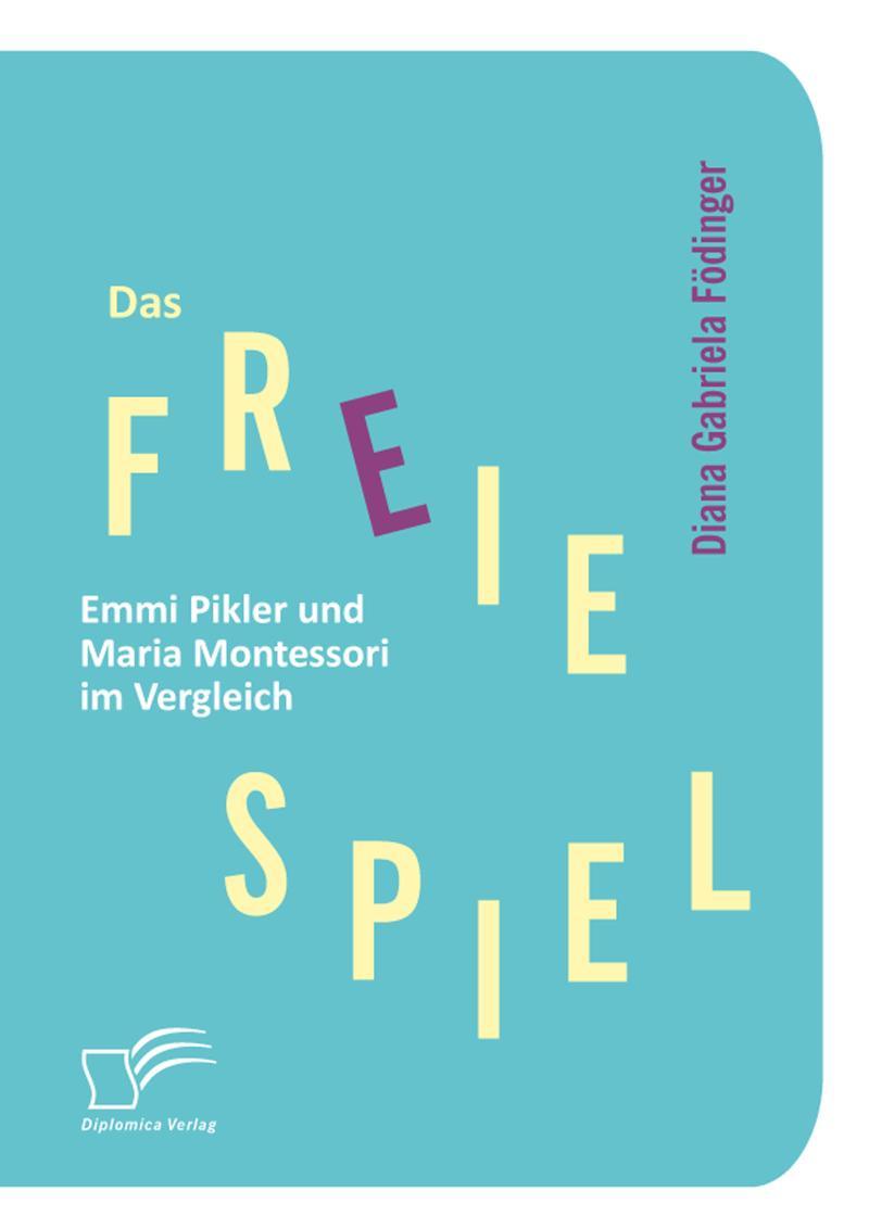 Das freie Spiel: Emmi Pikler und Maria Montessori im Vergleich 