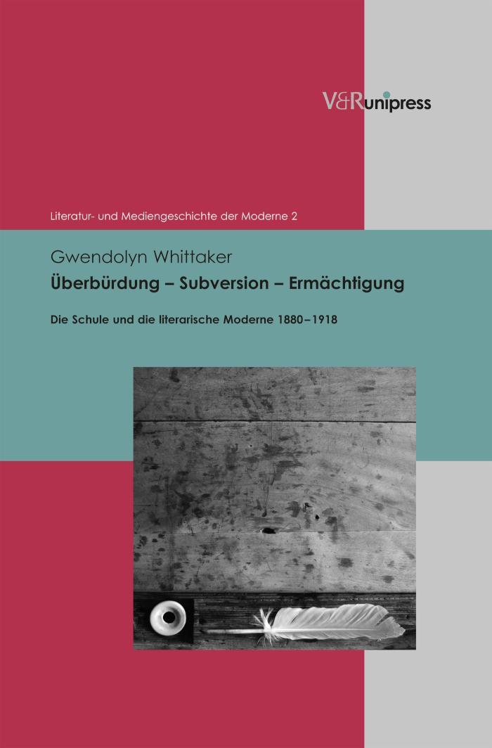 Überbürdung - Subversion - Ermächtigung Die Schule und die literarische Moderne 1880-1918