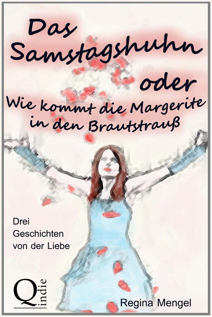 Das Samstagshuhn oder Wie kommt die Margerite in den Brautstrauß Drei Geschichten von der Liebe