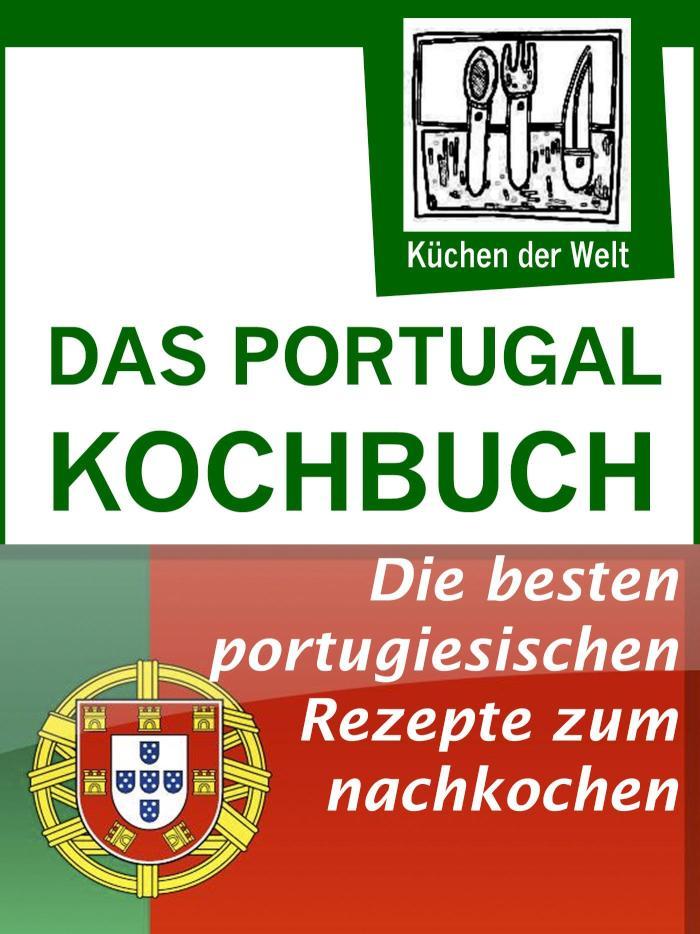 Das Portugal Kochbuch - Portugiesische Rezepte Spezialitäten der portugiesischen Küche