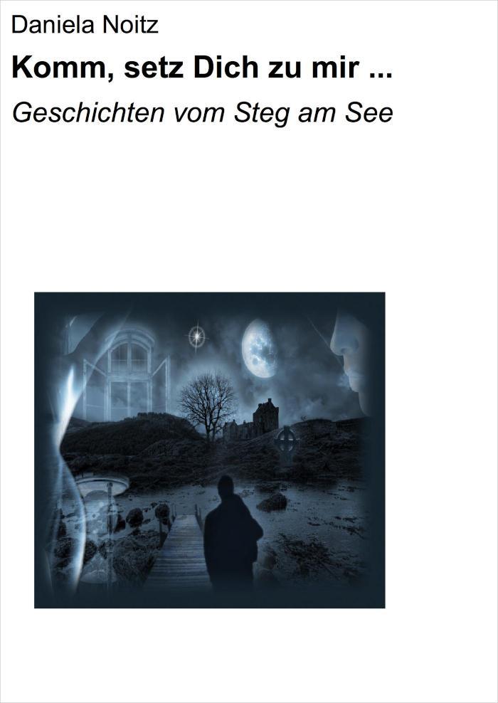 Komm, setz Dich zu mir ... Geschichten vom Steg am See