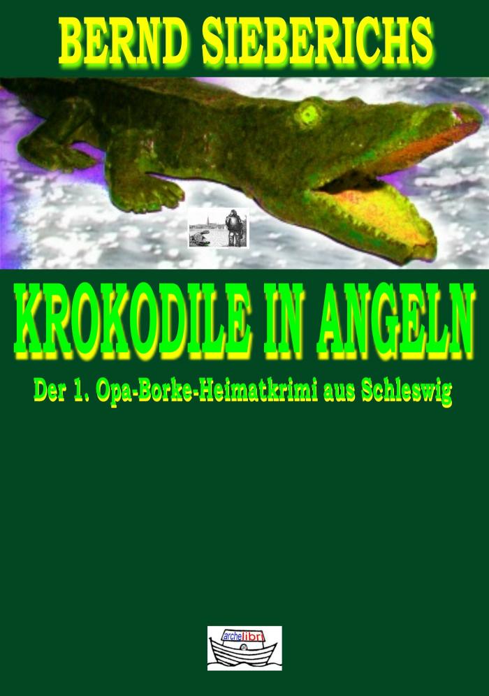 KROKODILE IN ANGELN Der 1. Opa-Borke-Heimatkrimi aus Schleswig
