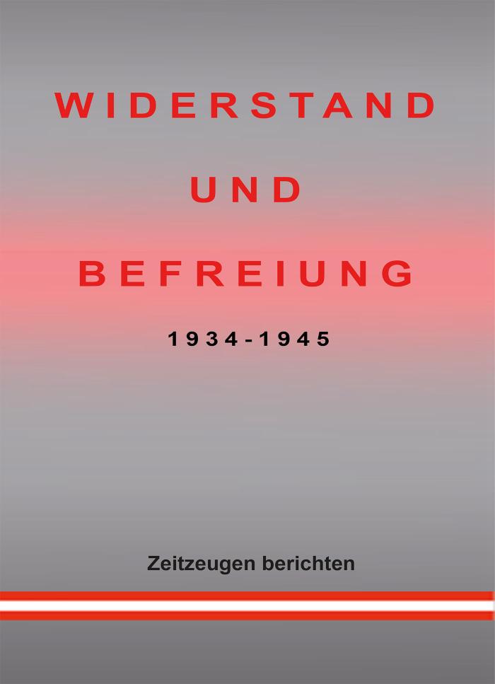 WIDERSTAND UND BEFREIUNG 1934 - 1945 Zeitzeugen berichten