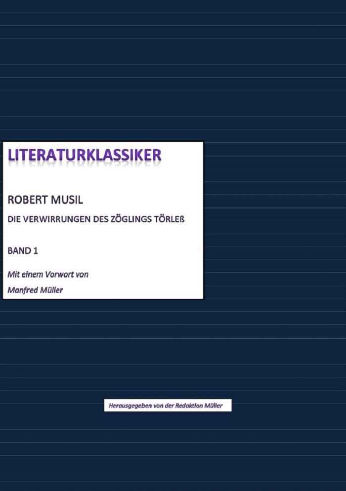Literaturklassiker Band 1: Robert Musil - Die Verwirrungen des Zöglings Törleß Herausgegeben von der Redaktion Müller, mit einem Vorwort von Manfred Müller, M.A.