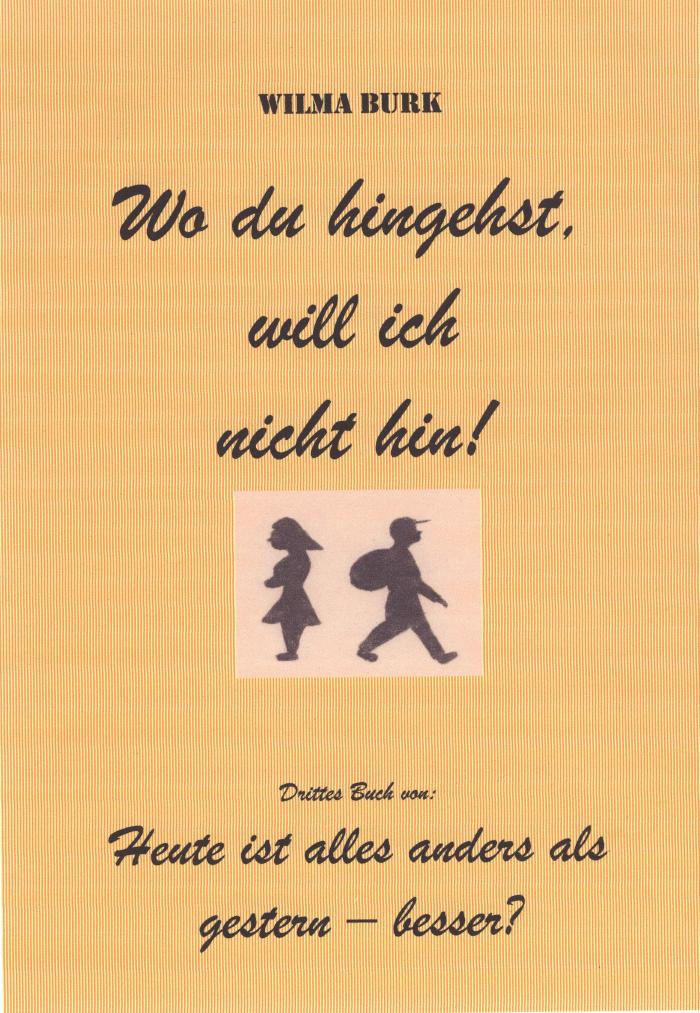 Wo du hingehst, will ich nicht hin! 3. u. letztes Buch von: Heute ist alles anders als gestern - besser?