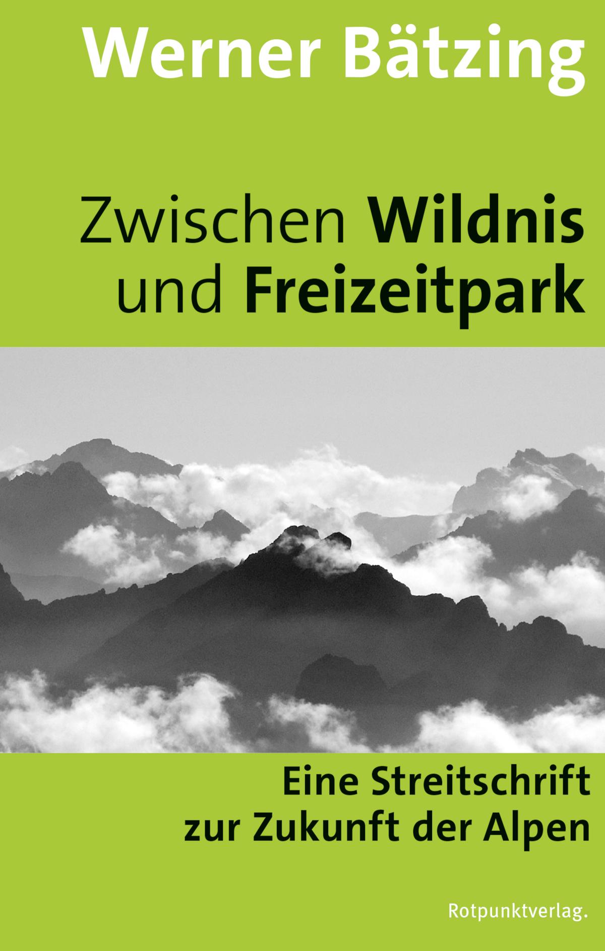 Zwischen Wildnis und Freizeitpark Eine Streitschrift zur Zukunft der Alpen