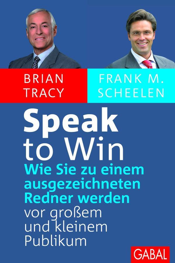 Speak to Win Wie Sie zu einem ausgezeichneten Redner werden - vor großem und kleinem Publikum