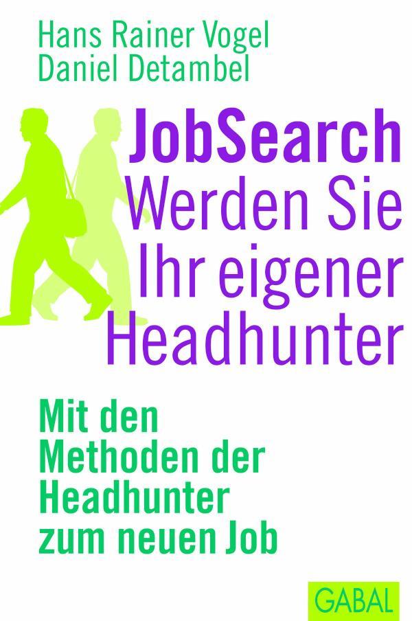 JobSearch. Werden Sie Ihr eigener Headhunter Mit den Mthoden der Headhunter zum neuen Job