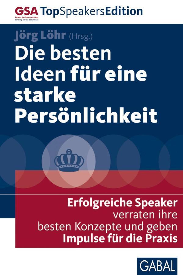 Die besten Ideen für eine starke Persönlichkeit Erfolgreiche Speaker verraten ihre besten Konzepte und geben Impulse für die Praxis