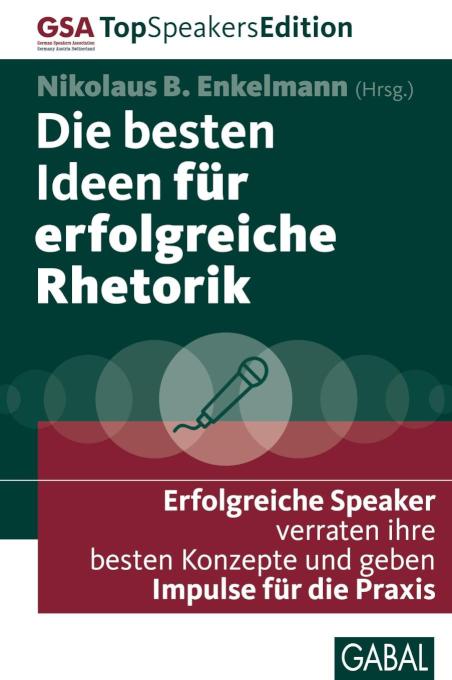 Die besten Ideen für erfolgreiche Rhetorik Erfolgreiche Speaker verraten ihre besten Konzepte und geben Impulse für die Praxis