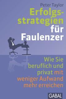 Erfolgsstrategien für Faulenzer Wie Sie beruflich und privat mit weniger Aufwand mehr erreichen