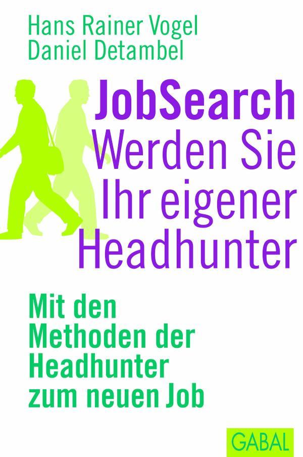 JobSearch. Werden Sie Ihr eigener Headhunter Mit den Methoden der Headhunter zum neuen Job