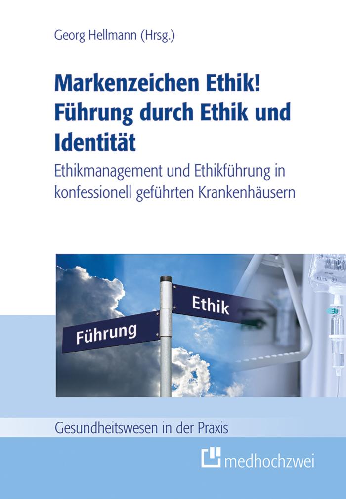 Markenzeichen Ethik! Führung durch Ethik und Identität Ethikmanagement und Ethikführung in konfessionell geführten Krankenhäusern