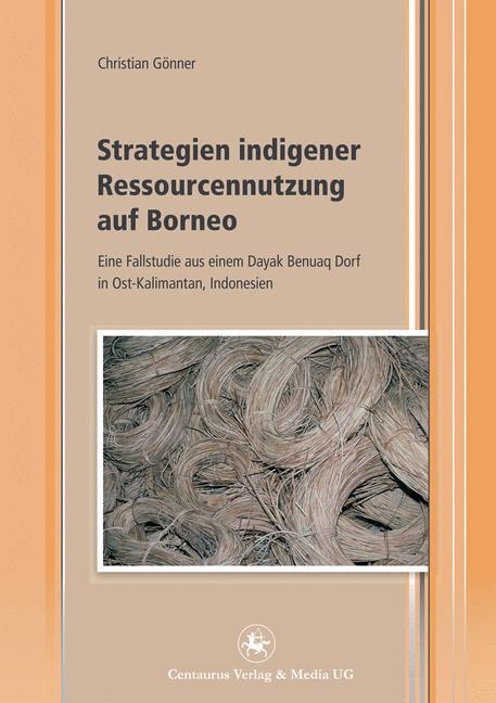Strategien indigener Ressourcennutzung auf Borneo Eine Fallstudie aus einem Dayak Benuaq Dorf in Ost-Kalimantan, Indonesien
