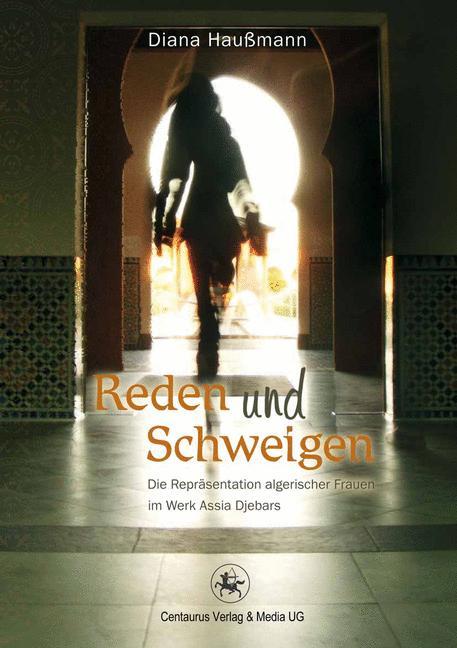 Reden und Schweigen Die Repräsentation algerischer Frauen im Werk Assia Djebars